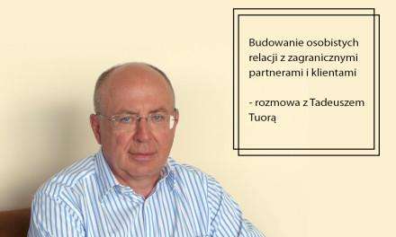 Budowanie osobistych relacji z zagranicznymi partnerami i klientami – rozmowa z Tadeuszem Tuorą