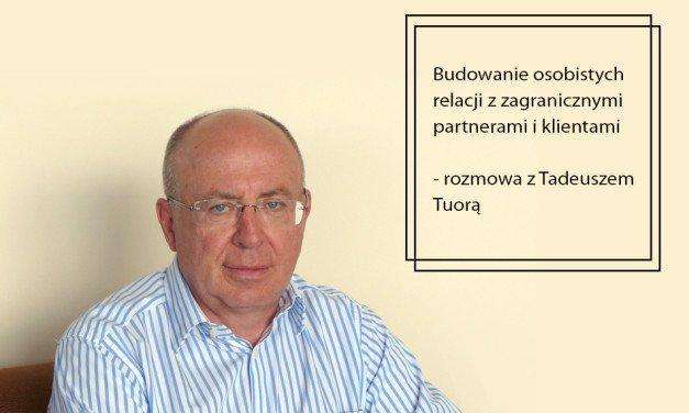 Budowanie osobistych relacji z zagranicznymi partnerami i klientami – rozmowa z Tadeuszem Tuorą