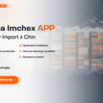 Kompleksowy import z Chin z IMCHEX – od wyszukania produktu do dostawy